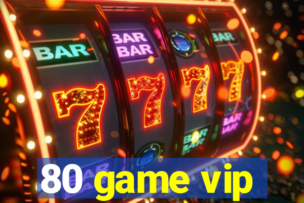 80 game vip